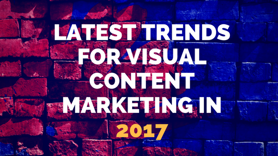 Latest Trends for Visual Content Marketing in 2017