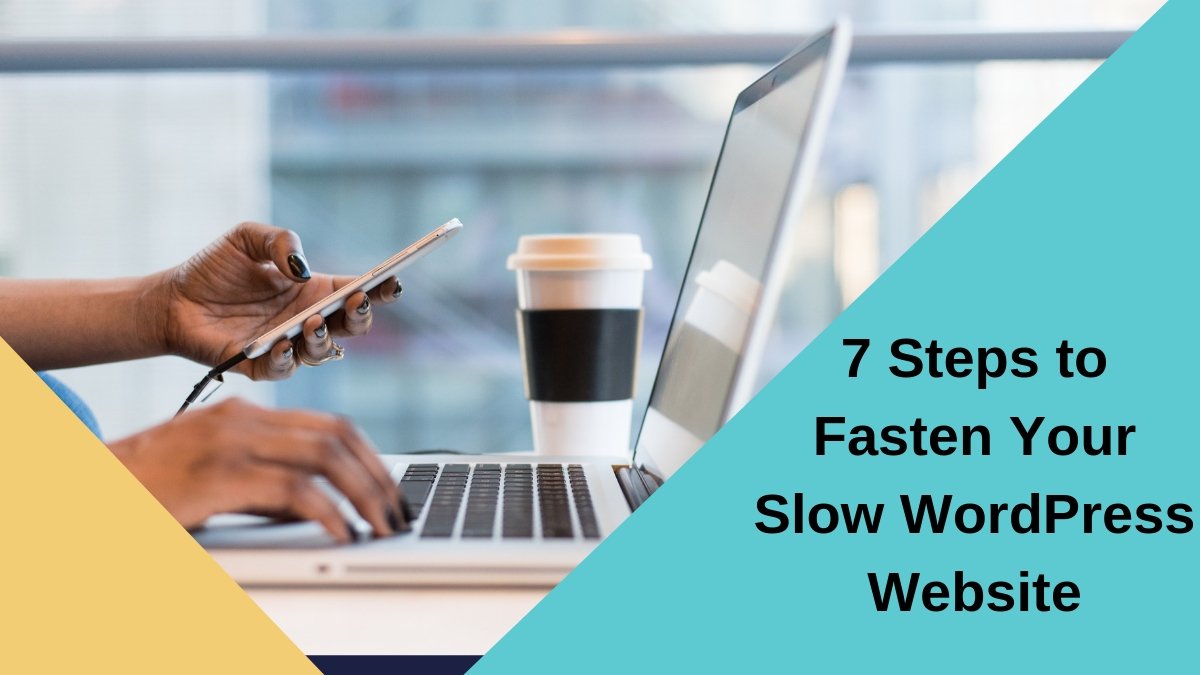 7 Steps to Fasten Your Slow WordPress Website
