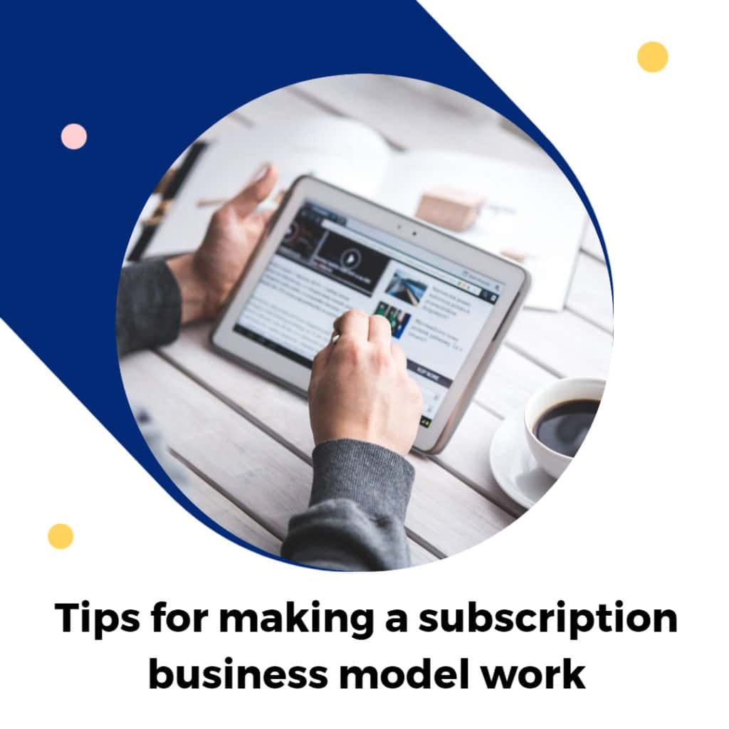 Tips for making a subscription business model work