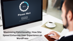 Maximizing Functionality: How Site Speed Enhances User Experience on WordPress
